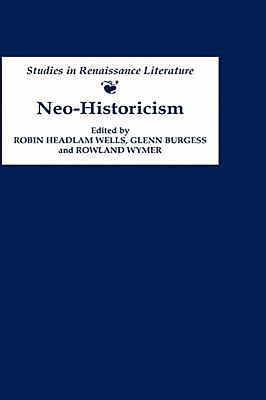 Neo-Historicism: Studies in Renaissance Literature, History and Politics - Headlam Wells, Robin (Contributions by), and Burgess, Glenn (Contributions by), and Wymer, Rowland (Contributions by)