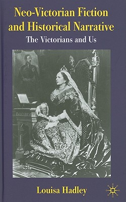 Neo-Victorian Fiction and Historical Narrative: The Victorians and Us - Hadley, L.