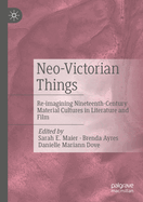 Neo-Victorian Things: Re-Imagining Nineteenth-Century Material Cultures in Literature and Film
