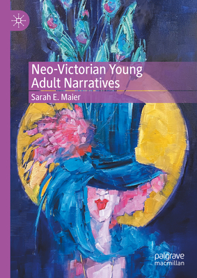 Neo-Victorian Young Adult Narratives - Maier, Sarah E