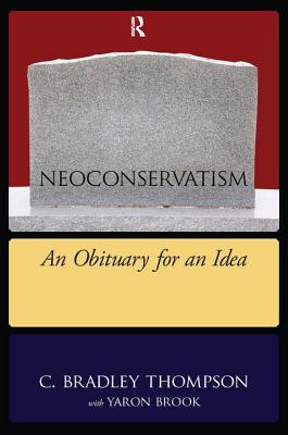 Neoconservatism: An Obituary for an Idea - Thompson, C Bradley