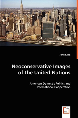 Neoconservative Images of the United Nations - Kaag, John