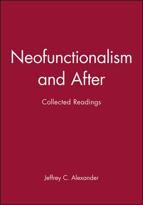 Neofunctionalism and After: Collected Readings - Alexander, Jeffrey C