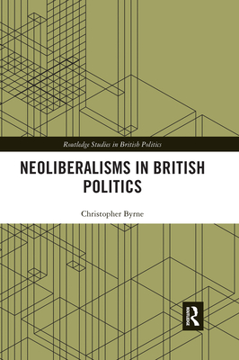 Neoliberalisms in British Politics - Byrne, Christopher