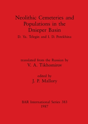 Neolithic Cemeteries and Populations in the Dnieper Basin - Ya Telegin, D, and Potekhina, I D, and Mallory, J P (Editor)