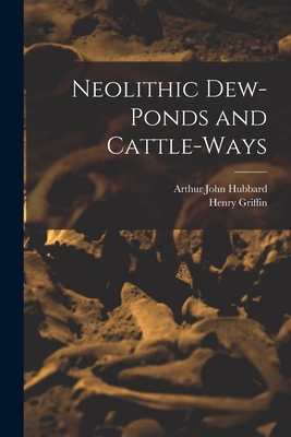 Neolithic Dew-Ponds and Cattle-Ways - Hubbard, Arthur John, and Griffin, Henry