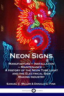 Neon Signs: Manufacture - Installation - Maintenance - A History of the Neon Tube Light and the Electrical Sign Making Industry