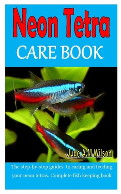 Neon Tetra Care Book: The Step-by-step Guides To Caring And Feeding ...