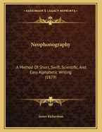 Neophonography: A Method of Short, Swift, Scientific, and Easy Alphabetic Writing (1879)