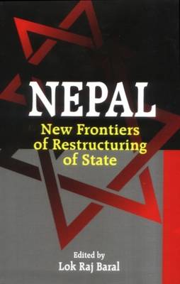 Nepal: New Frontiers of Restructuring of State - Baral, Lok Raj