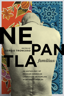 Nepantla Familias: An Anthology of Mexican American Literature on Families in Between Worlds - Troncoso, Sergio (Editor)