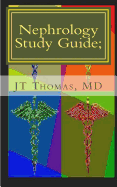 Nephrology Study Guide; Concise Information That Every Med Student, Physician, NP, and PA Should Know