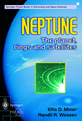 Neptune: The Planet, Rings and Satellites - Miner, Ellis D, and Wessen, Randii R