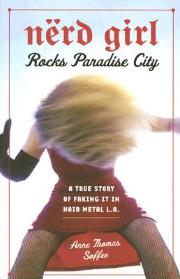 Nerd Girl Rocks Paradise City: A True Story of Faking It in Hair Metal L.A. - Soffee, Anne Thomas