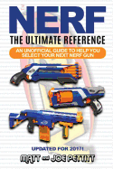 Nerf - The Ultimate Reference: An Unofficial Guide to Help You Select Your Next Nerf Gun