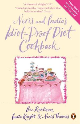 Neris and India's Idiot-Proof Diet Cookbook - Rawlinson, Bee, and Knight, India, and Thomas, Neris