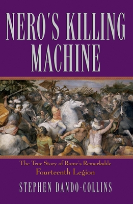 Nero's Killing Machine: The True Story of Rome's Remarkable 14th Legion - Dando-Collins, Stephen