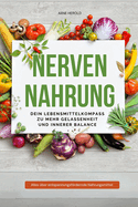 Nervennahrung - Dein Lebensmittelkompass zu mehr Gelassenheit und innerer Balance: Wie du mit der richtigen Ernhrung Stress reduzierst und dein Wohlbefinden steigerst