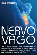 Nervo Vago: Scopri I Migliori Segreti Sulla Stimolazione Del Nervo Vago, La Guida Che Ti Aiuter A Ridurre Lo Stress, La Depressione, L'Ansia, e A Combattere Anche Altri Gravi Disturbi Psicofisici