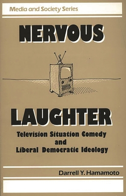 Nervous Laughter: Television Situation Comedy and Liberal Democratic Ideology - Hamamoto, Darrell Y