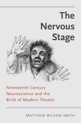 Nervous Stage: Nineteenth-Century Neuroscience and the Birth of Modern Theatre (UK) - Smith, Matthew Wilson