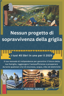 Nessun progetto di sopravvivenza della griglia: Il tuo manuale di indipendenza per garantire il futuro della tua famiglia, raggiungere l'autosufficienza e prosperare durante qualsiasi crisi di sicure