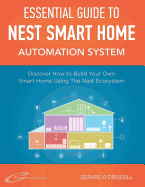 Nest Smart Home Automation System Handbook: Discover How to Build Your Own Smart Home Using The Nest Ecosystem