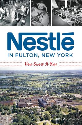 Nestl in Fulton, New York: How Sweet It Was - Farfaglia, Jim