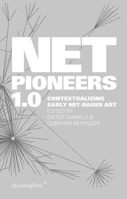 Net Pioneers 1.0 - Contextualizing Early Net-Based Art - Daniels, Dieter, and Reisinger, Gunther
