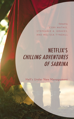 Netflix's Chilling Adventures of Sabrina: Hell's Under New Management - Mathis, Cori (Editor), and Graves, Stephanie A (Editor), and Tyndall, Melissa (Editor)