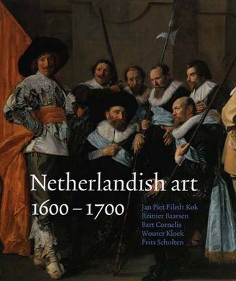 Netherlandish Art in the Rijksmuseum 1600-1700 - Baarsen, Reinier, and Cornelis, Bart, and Kok, Jan