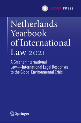 Netherlands Yearbook of International Law 2021: A Greener International Law--International Legal Responses to the Global Environmental Crisis - Dam-de Jong, Danilla (Editor), and Amtenbrink, Fabian (Editor)