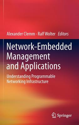 Network-Embedded Management and Applications: Understanding Programmable Networking Infrastructure - Clemm, Alexander (Editor), and Wolter, Ralf (Editor)