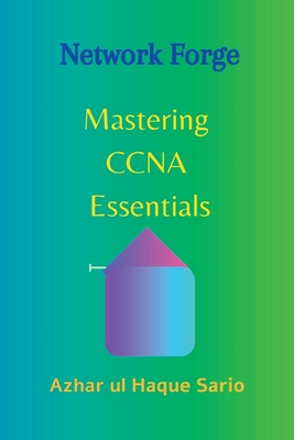 Network Forge: Mastering CCNA Essentials - Sario, Azhar Ul Haque