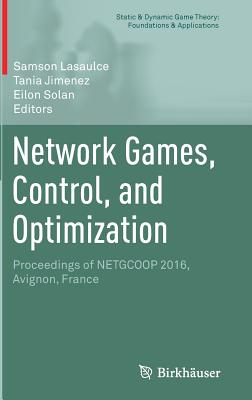 Network Games, Control, and Optimization: Proceedings of Netgcoop 2016, Avignon, France - Lasaulce, Samson (Editor), and Jimenez, Tania (Editor), and Solan, Eilon (Editor)