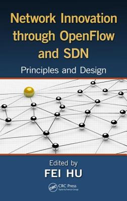 Network Innovation Through OpenFlow and SDN: Principles and Design - Hu, Fei (Editor)