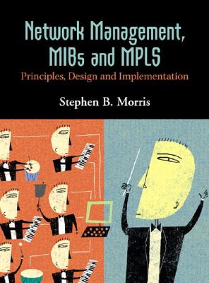 Network Management, MIBs and MPLS: Principles, Design and Implementation - Morris, Stephen B.