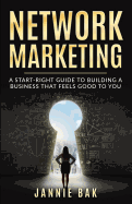 Network Marketing: A Start-Right Guide to Building a Business That Feels Good to You