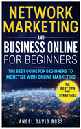 Network Marketing and Business on Line for Beginners: The Best Guide For Beginners To Monetize With On Line Marketing