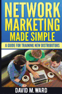 Network Marketing Made Simple: A Guide For Training New Distributors