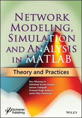 Network Modeling, Simulation and Analysis in MATLAB: Theory and Practices - Le, Dac-Nhuong, and Pandey, Abhishek Kumar, and Tadepalli, Sairam