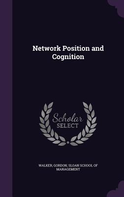 Network Position and Cognition - Walker, Gordon, and Sloan School of Management (Creator)