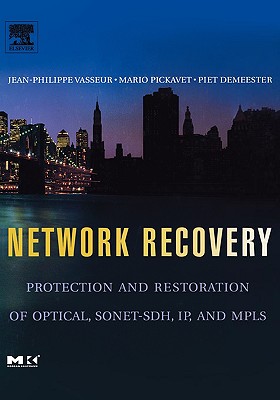 Network Recovery: Protection and Restoration of Optical, Sonet-Sdh, Ip, and MPLS - Vasseur, Jean-Philippe, and Pickavet, Mario, and Demeester, Piet