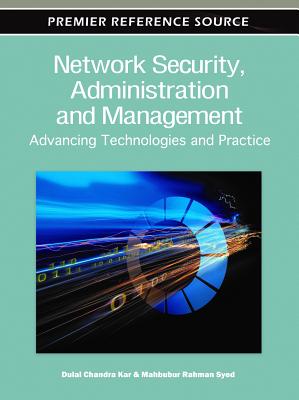Network Security, Administration and Management: Advancing Technology and Practice - Kar, Dulal Chandra (Editor), and Syed, Mahbubur Rahman (Editor)