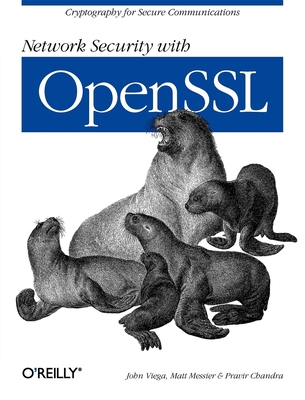 Network Security with OpenSSL: Cryptography for Secure Communications - Viega, John, and Messier, Matt, and Chandra, Pravir