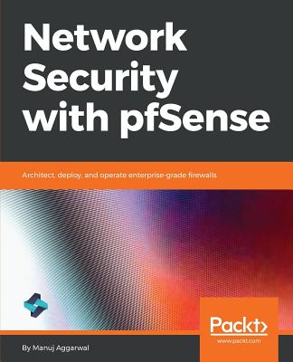 Network Security with pfSense: Architect, deploy, and operate enterprise-grade firewalls - Aggarwal, Manuj