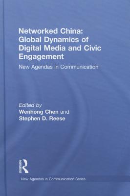 Networked China: Global Dynamics of Digital Media and Civic Engagement: New Agendas in Communication - Chen, Wenhong (Editor), and Reese, Stephen D. (Editor)