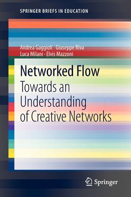 Networked Flow: Towards an Understanding of Creative Networks - Gaggioli, Andrea, and Riva, Giuseppe, and Milani, Luca