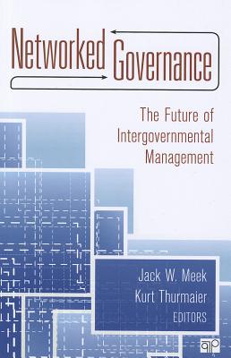 Networked Governance: The Future of Intergovernmental Management - Meek, Jack W. (Editor), and Thurmaier, Kurt (Editor)