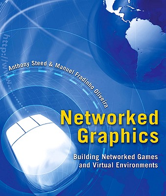 Networked Graphics: Building Networked Games and Virtual Environments - Steed, Anthony, and Oliveira, Manuel Fradinho